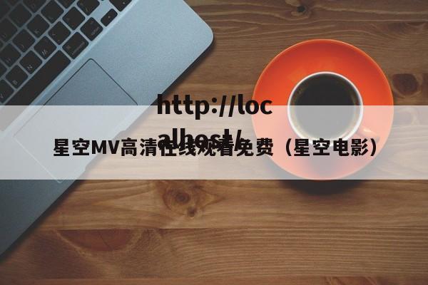 星空MV高清在线观看免费（星空电影）